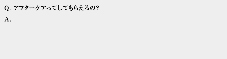 アフターケアってしてもらえるの？